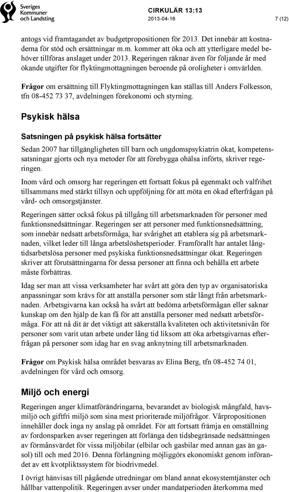 Frågor om ersättning till Flyktingmottagningen kan ställas till Anders Folkesson, tfn 08-452 73 37, avdelningen förekonomi och styrning.