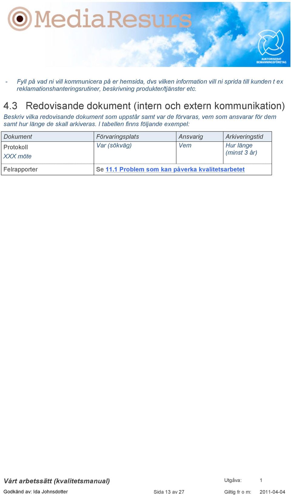 3 Redovisande dokument (intern och extern kommunikation) Beskriv vilka redovisande dokument som uppstår samt var de förvaras, vem som ansvarar för dem samt