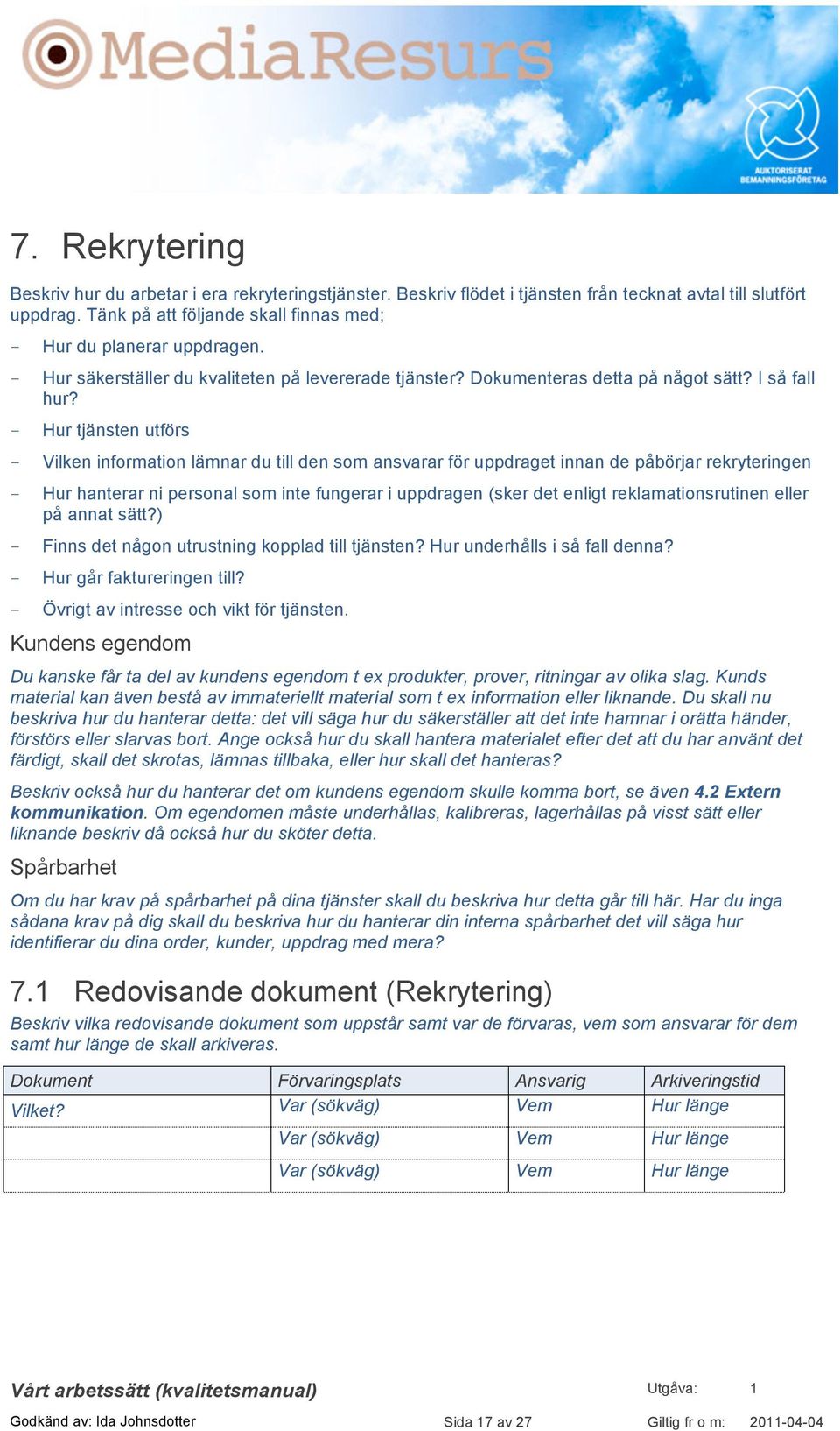 - Hur tjänsten utförs - Vilken information lämnar du till den som ansvarar för uppdraget innan de påbörjar rekryteringen - Hur hanterar ni personal som inte fungerar i uppdragen (sker det enligt