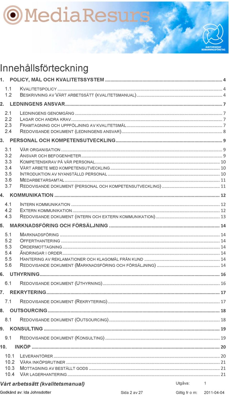 .. 9 3.1 VÅR ORGANISATION... 9 3.2 ANSVAR OCH BEFOGENHETER... 9 3.3 KOMPETENSKRAV PÅ VÅR PERSONAL... 10 3.4 VÅRT ARBETE MED KOMPETENSUTVECKLING... 10 3.5 INTRODUKTION AV NYANSTÄLLD PERSONAL... 10 3.6 MEDARBETARSAMTAL.