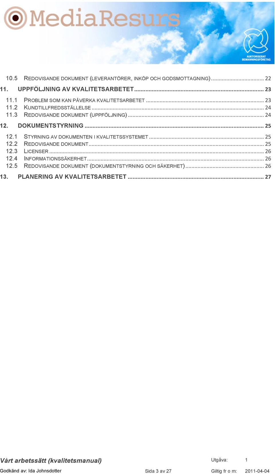 .. 25 12.1 STYRNING AV DOKUMENTEN I KVALITETSSYSTEMET... 25 12.2 REDOVISANDE DOKUMENT... 25 12.3 LICENSER... 26 12.