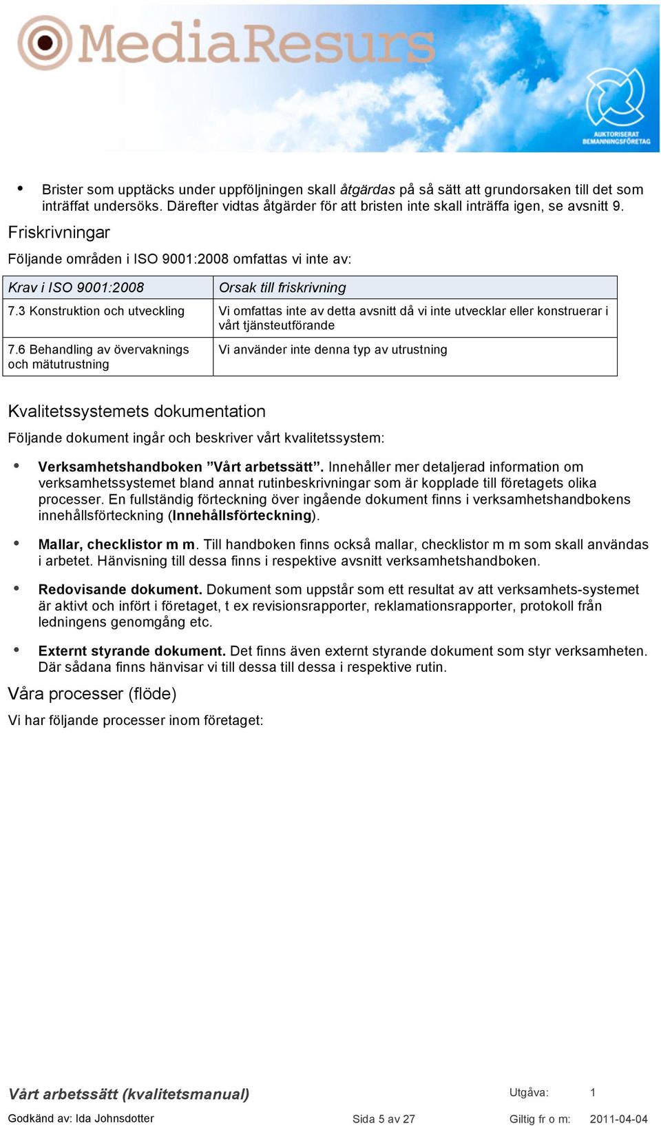 3 Konstruktion och utveckling Vi omfattas inte av detta avsnitt då vi inte utvecklar eller konstruerar i vårt tjänsteutförande 7.