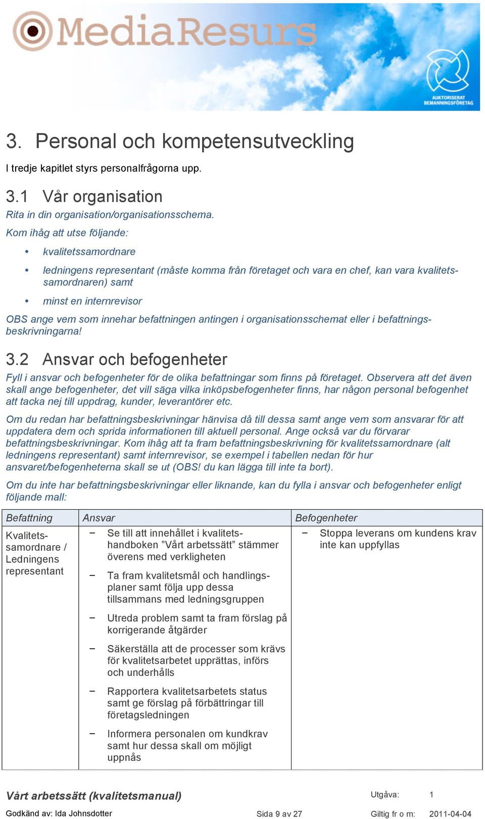 2 Ansvar och befogenheter Fyll i ansvar och befogenheter för de olika befattningar som finns på företaget.