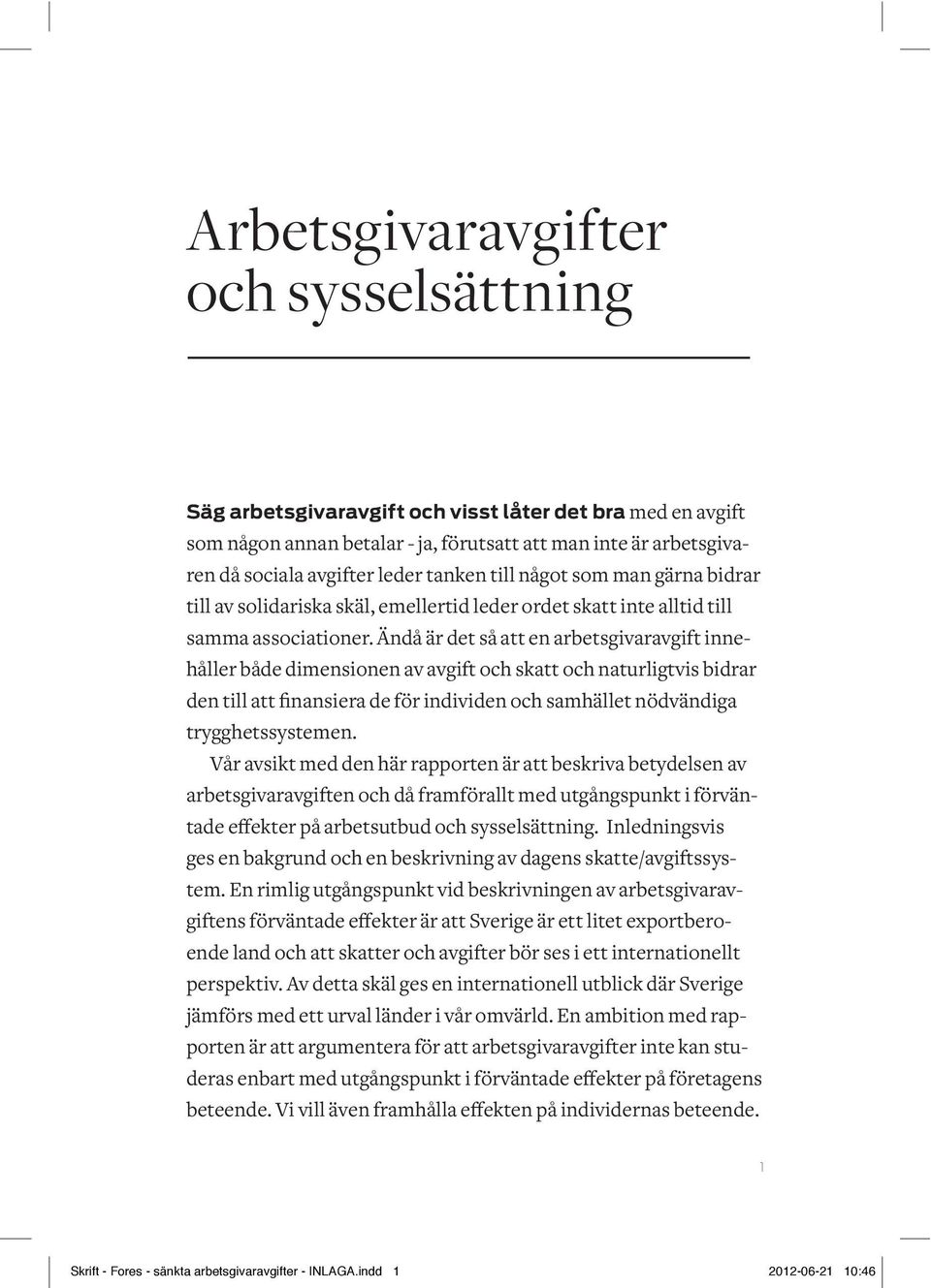 Ändå är det så att en arbetsgivaravgift innehåller både dimensionen av avgift och skatt och naturligtvis bidrar den till att finansiera de för individen och samhället nödvändiga trygghetssystemen.