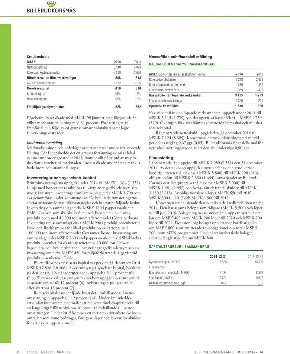 Förbättringen är framför allt en följd av en gynnsammare valutakurs samt lägre tillverkningskostnader.