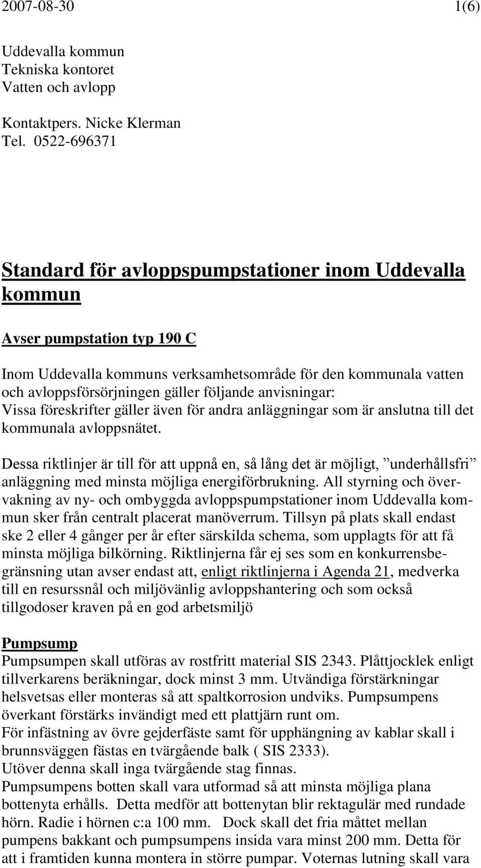 följande anvisningar: Vissa föreskrifter gäller även för andra anläggningar som är anslutna till det kommunala avloppsnätet.