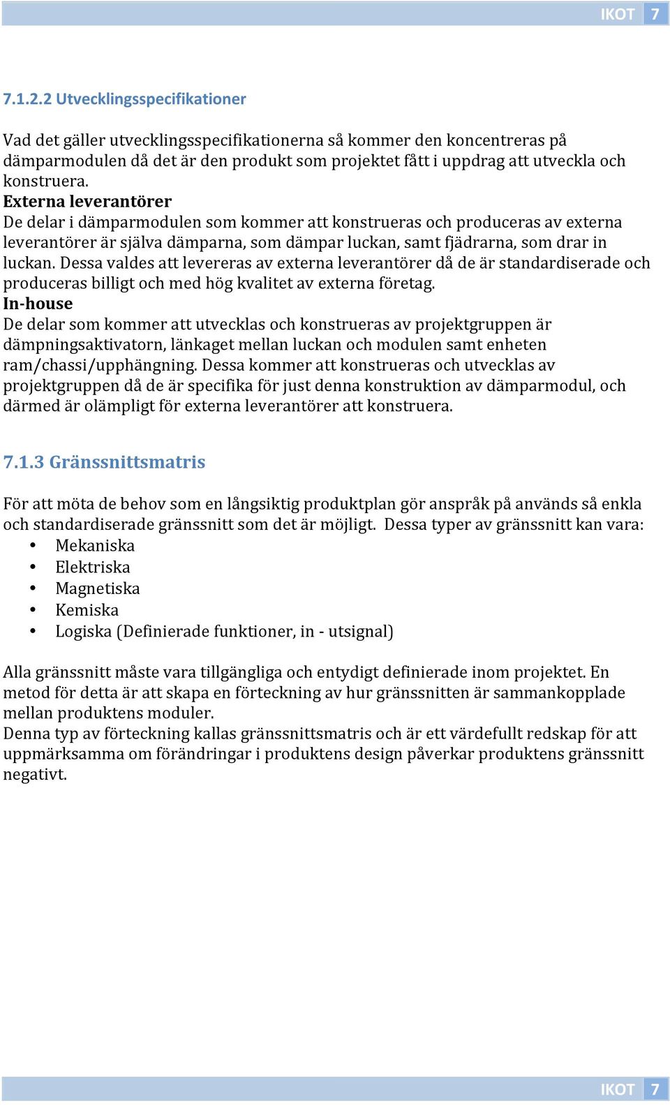 Externa leverantörer De delar i dämparmodulen som kommer att konstrueras och produceras av externa leverantörer är själva dämparna, som dämpar luckan, samt fjädrarna, som drar in luckan.