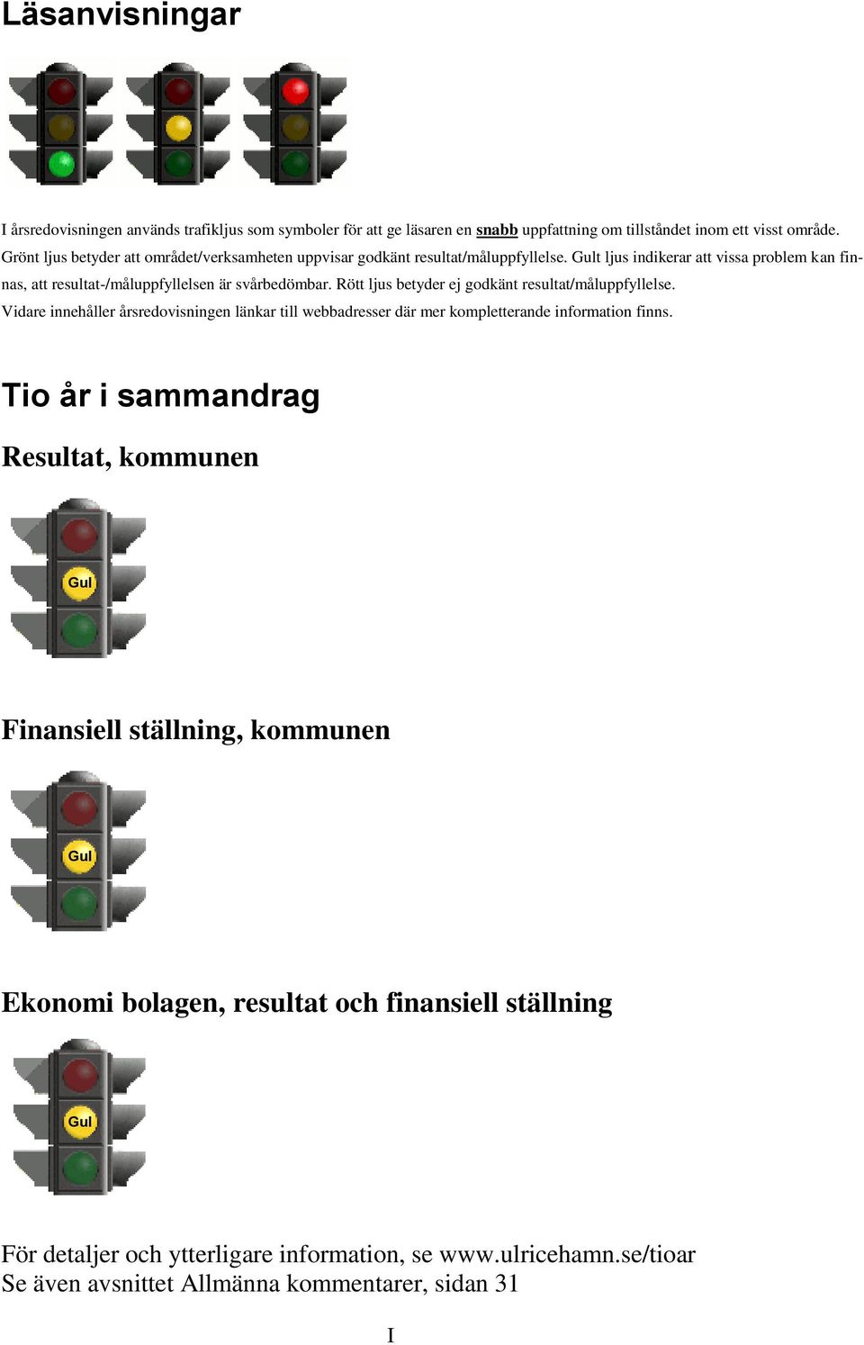 Rött ljus betyder ej godkänt resultat/måluppfyllelse. Vidare innehåller årsredovisningen länkar till webbadresser där mer kompletterande information finns.