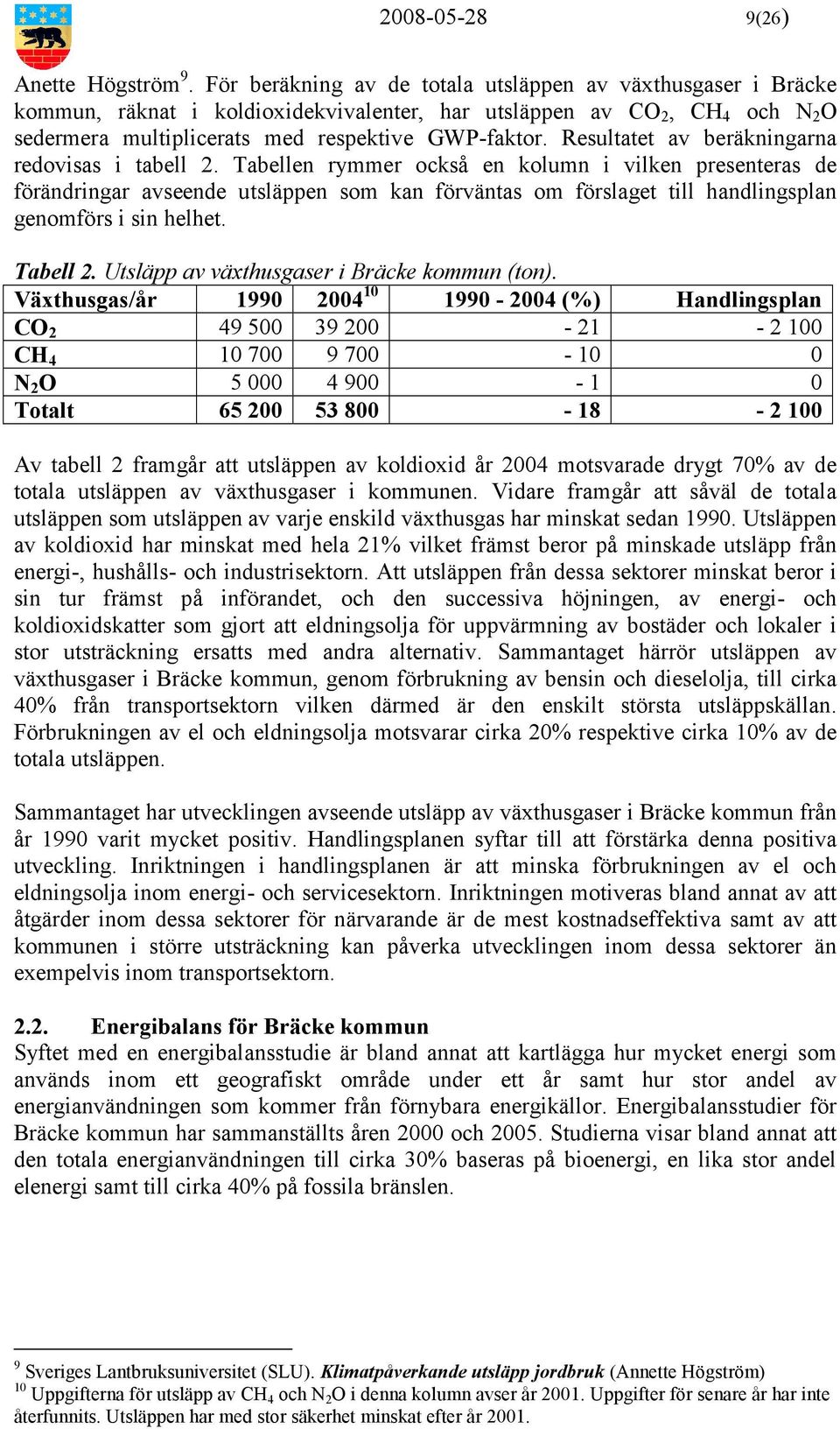 Resultatet av beräkningarna redovisas i tabell 2.