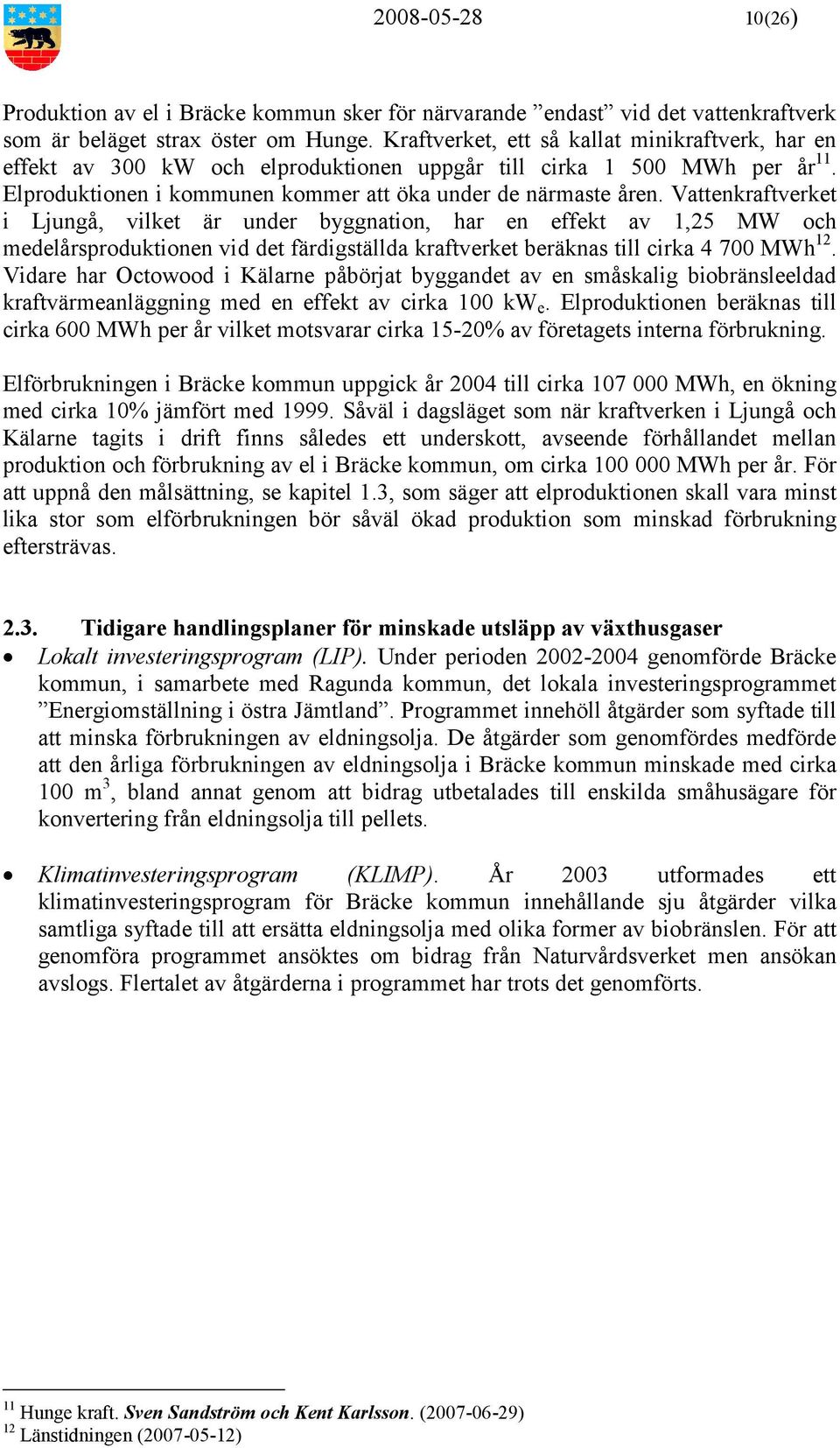 Vattenkraftverket i Ljungå, vilket är under byggnation, har en effekt av 1,25 MW och medelårsproduktionen vid det färdigställda kraftverket beräknas till cirka 4 700 MWh 12.