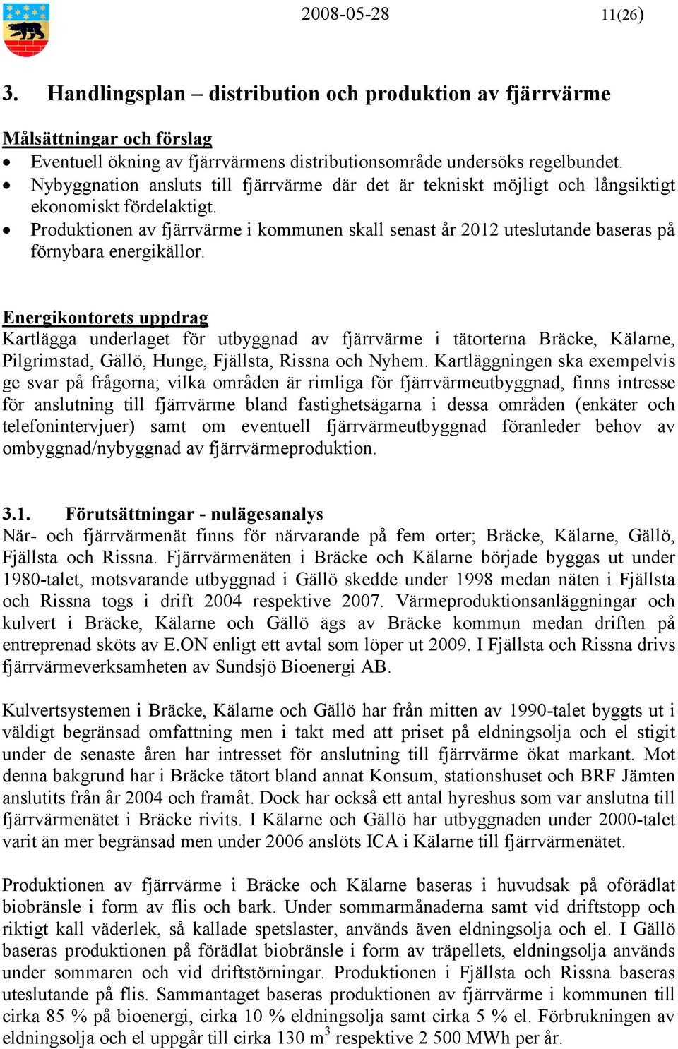 Produktionen av fjärrvärme i kommunen skall senast år 2012 uteslutande baseras på förnybara energikällor.