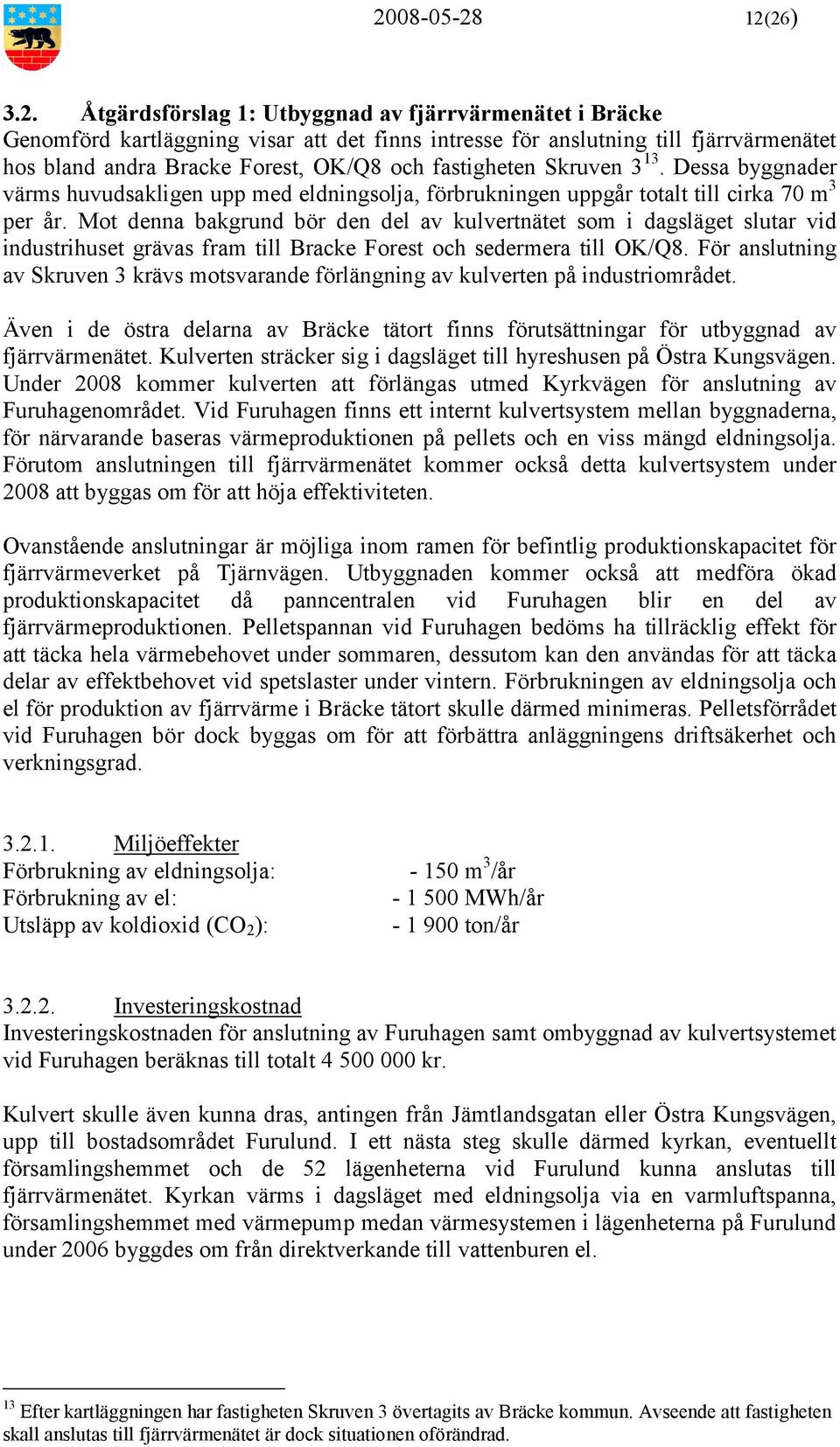 Mot denna bakgrund bör den del av kulvertnätet som i dagsläget slutar vid industrihuset grävas fram till Bracke Forest och sedermera till OK/Q8.