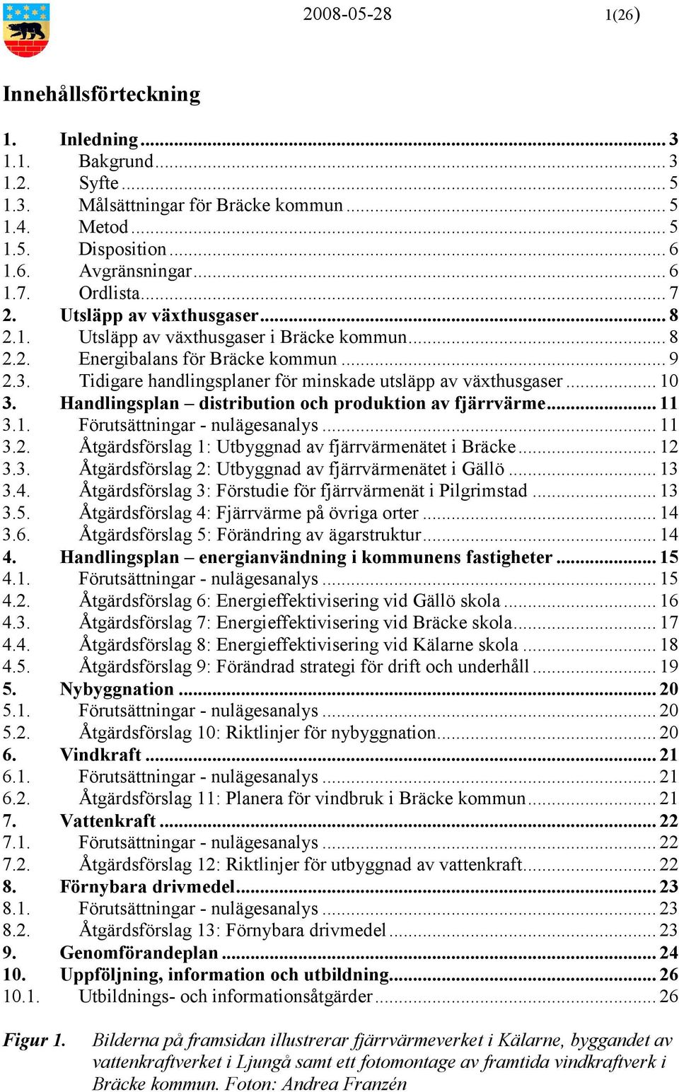 Tidigare handlingsplaner för minskade utsläpp av växthusgaser... 10 3. Handlingsplan distribution och produktion av fjärrvärme... 11 3.1. Förutsättningar - nulägesanalys... 11 3.2.