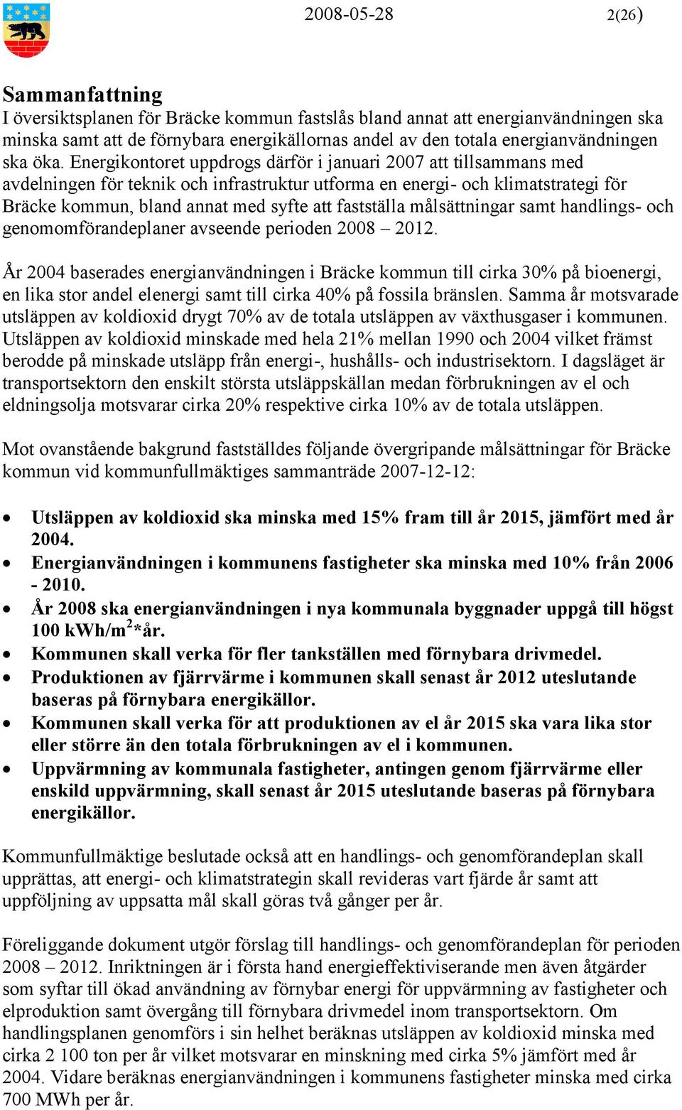 Energikontoret uppdrogs därför i januari 2007 att tillsammans med avdelningen för teknik och infrastruktur utforma en energi- och klimatstrategi för Bräcke kommun, bland annat med syfte att