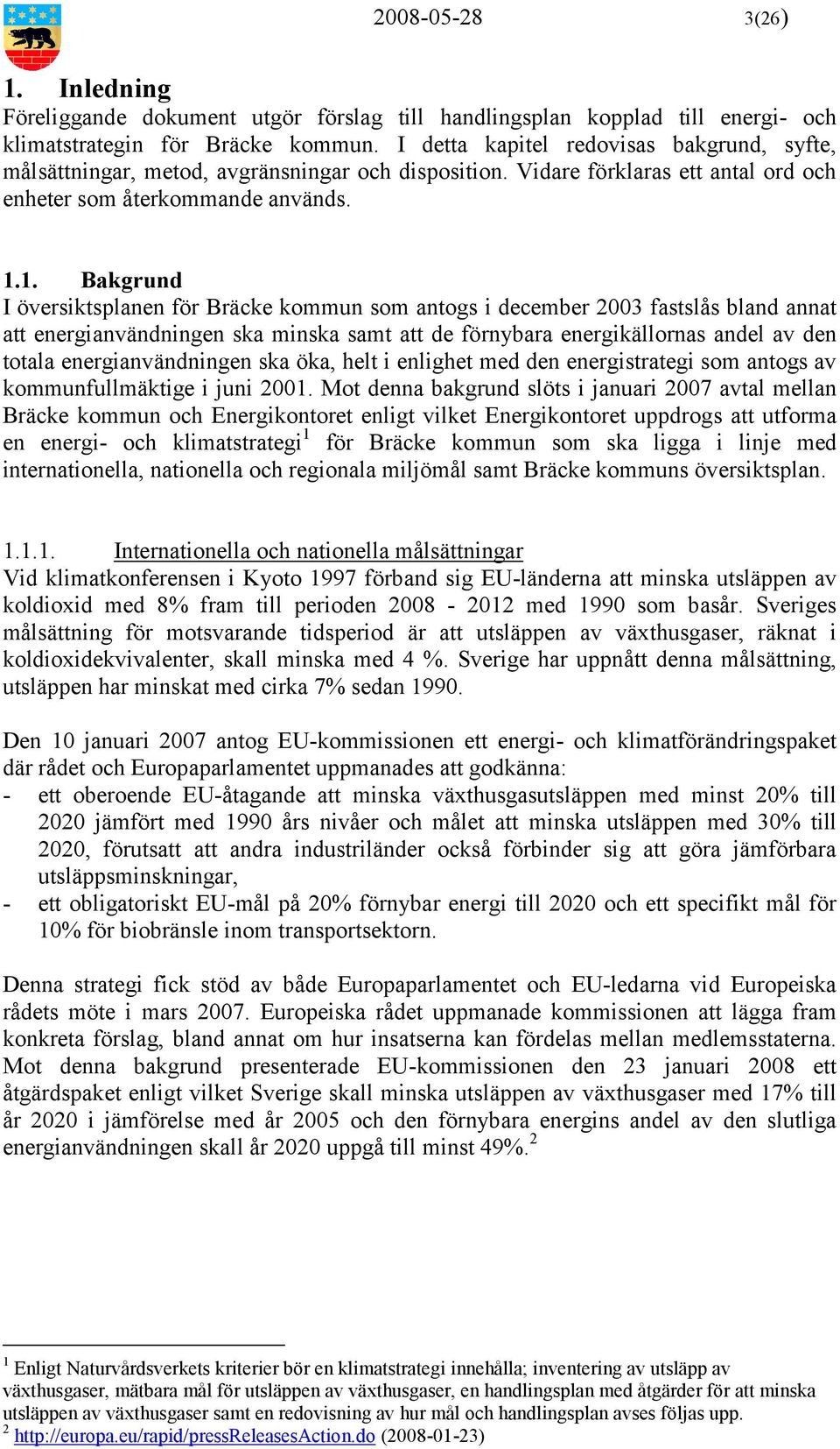 1. Bakgrund I översiktsplanen för Bräcke kommun som antogs i december 2003 fastslås bland annat att energianvändningen ska minska samt att de förnybara energikällornas andel av den totala