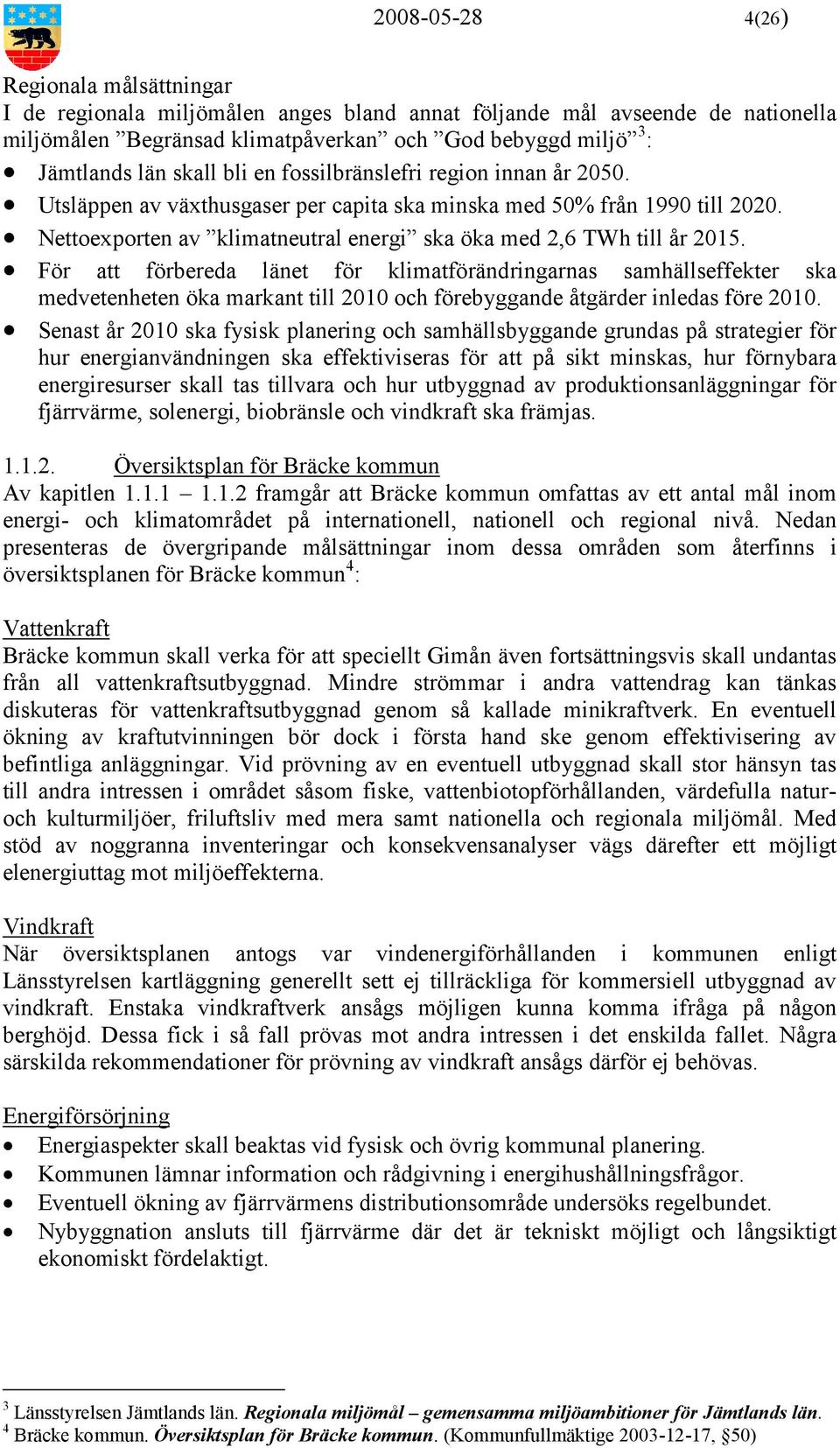 För att förbereda länet för klimatförändringarnas samhällseffekter ska medvetenheten öka markant till 2010 och förebyggande åtgärder inledas före 2010.