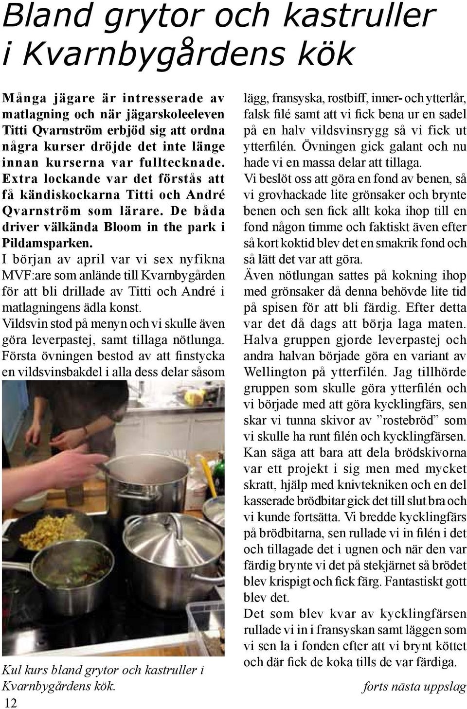 I början av april var vi sex nyfikna MVF:are som anlände till Kvarnbygården för att bli drillade av Titti och André i matlagningens ädla konst.