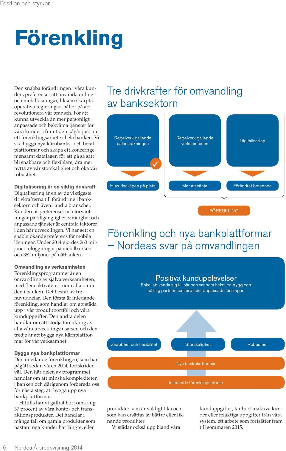 Vi ska bygga nya kärnbanks- och betalplattformar och skapa ett koncerngemensamt datalager, för att på så sätt bli snabbare och flexiblare, dra mer nytta av vår storskalighet och öka vår robusthet.