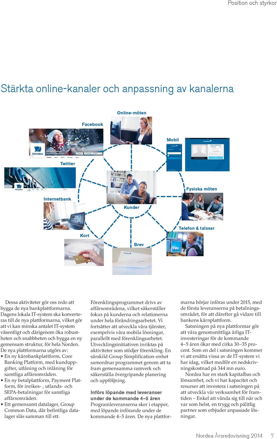 Dagens lokala IT-system ska konverteras till de nya plattformarna, vilket gör att vi kan minska antalet IT-system väsentligt och därigenom öka robustheten och snabbheten och bygga en ny gemensam