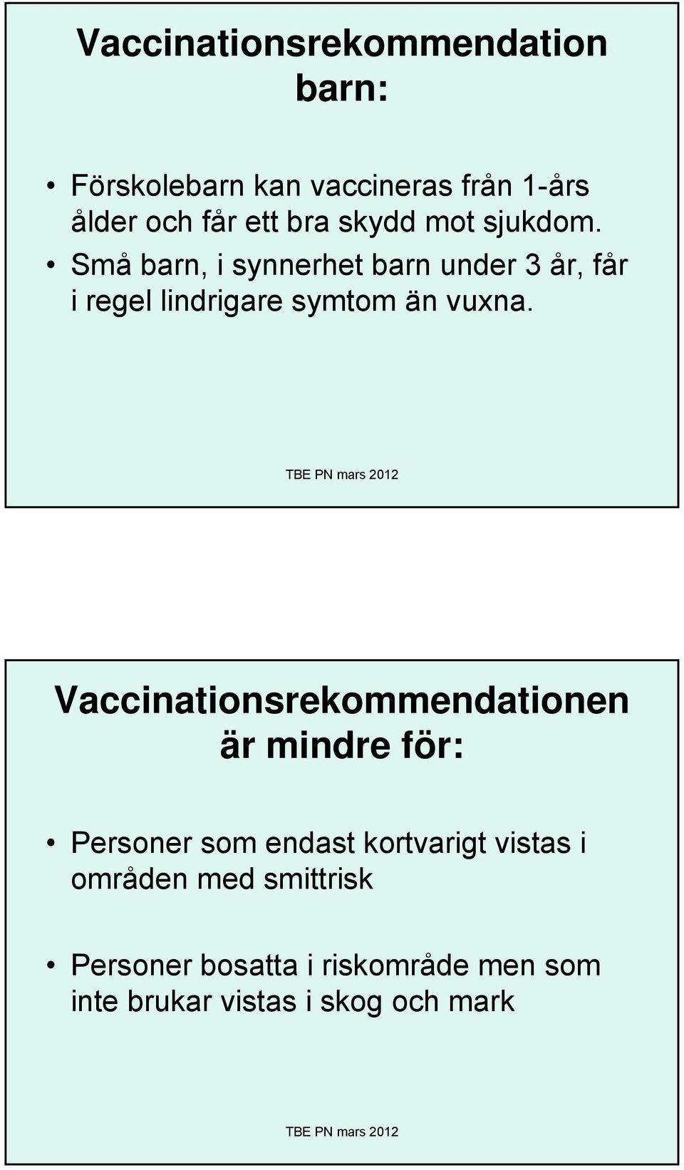 Små barn, i synnerhet barn under 3 år, får i regel lindrigare symtom än vuxna.