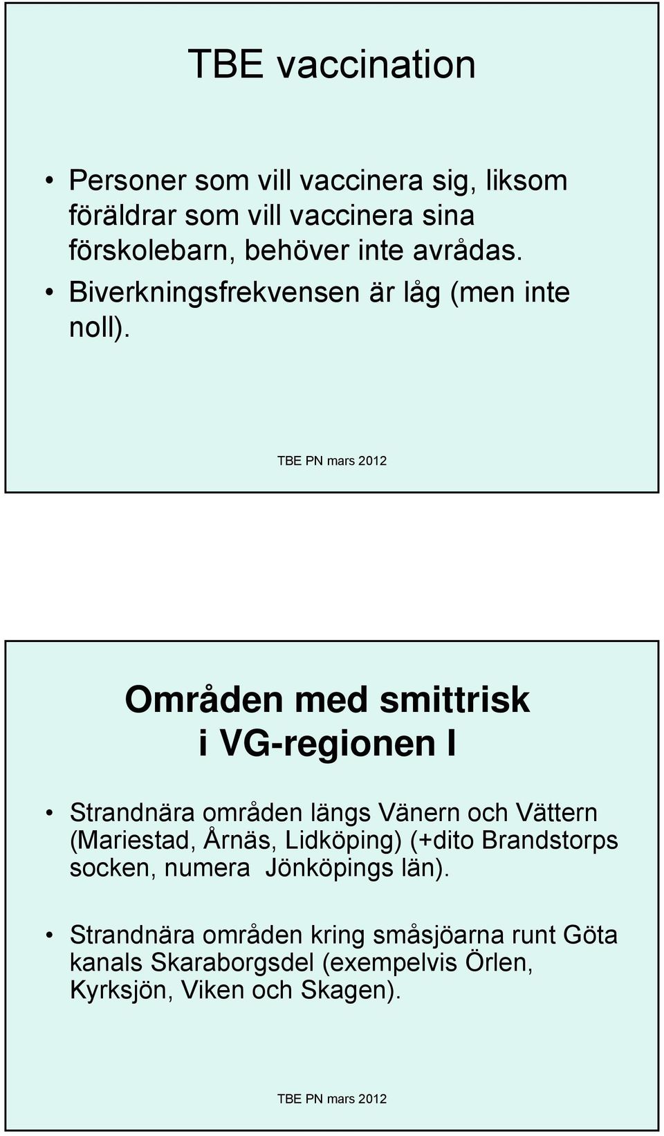 Områden med smittrisk i VG-regionen I Strandnära områden längs Vänern och Vättern (Mariestad, Årnäs, Lidköping)