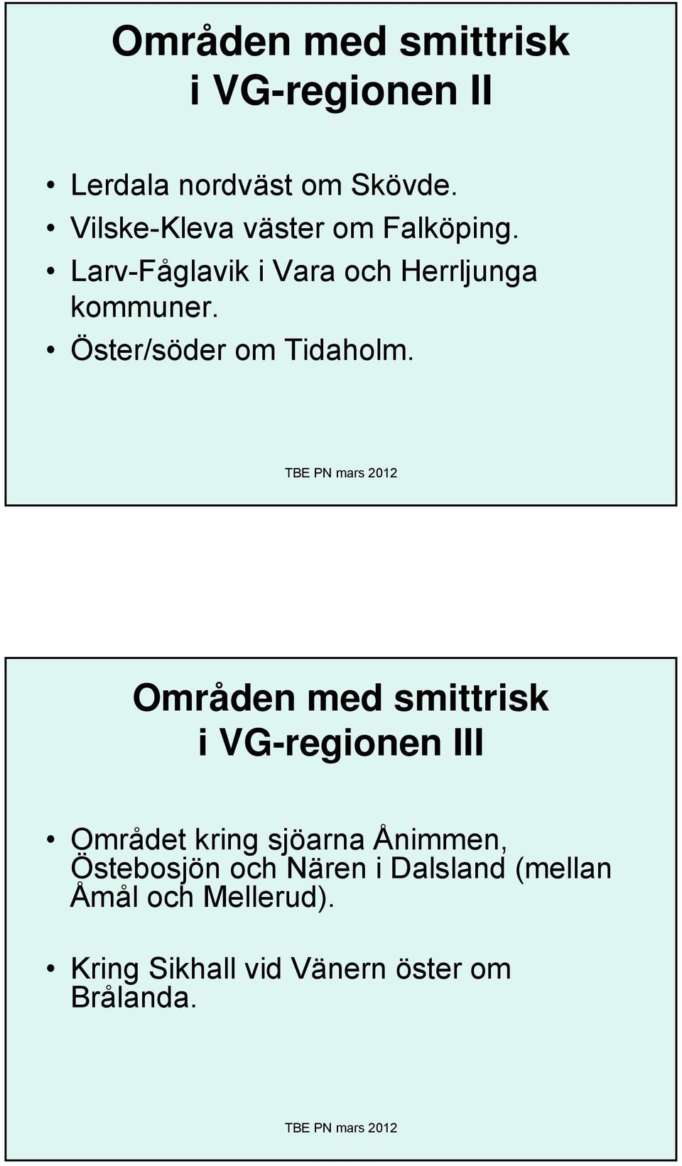 Öster/söder om Tidaholm.