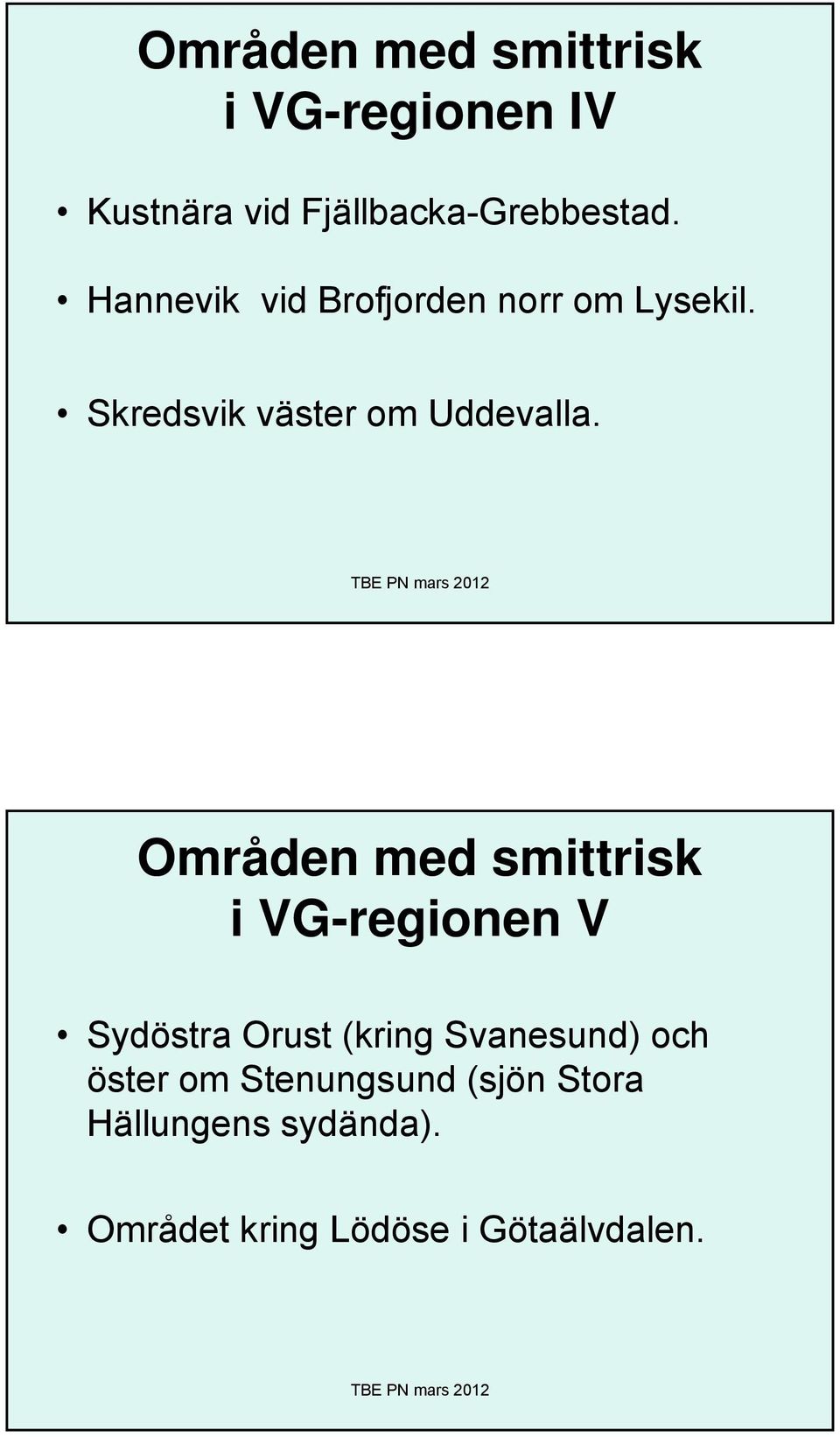 Områden med smittrisk i VG-regionen V Sydöstra Orust (kring Svanesund) och