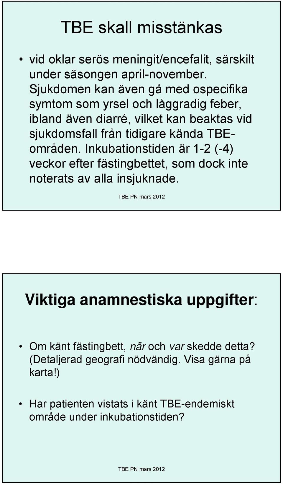 tidigare kända TBEområden. Inkubationstiden är 1-2 (-4) veckor efter fästingbettet, som dock inte noterats av alla insjuknade.