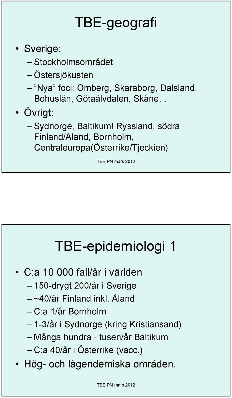 Ryssland, södra Finland/Åland, Bornholm, Centraleuropa(Österrike/Tjeckien) TBE-epidemiologi 1 C:a 10 000 fall/år i