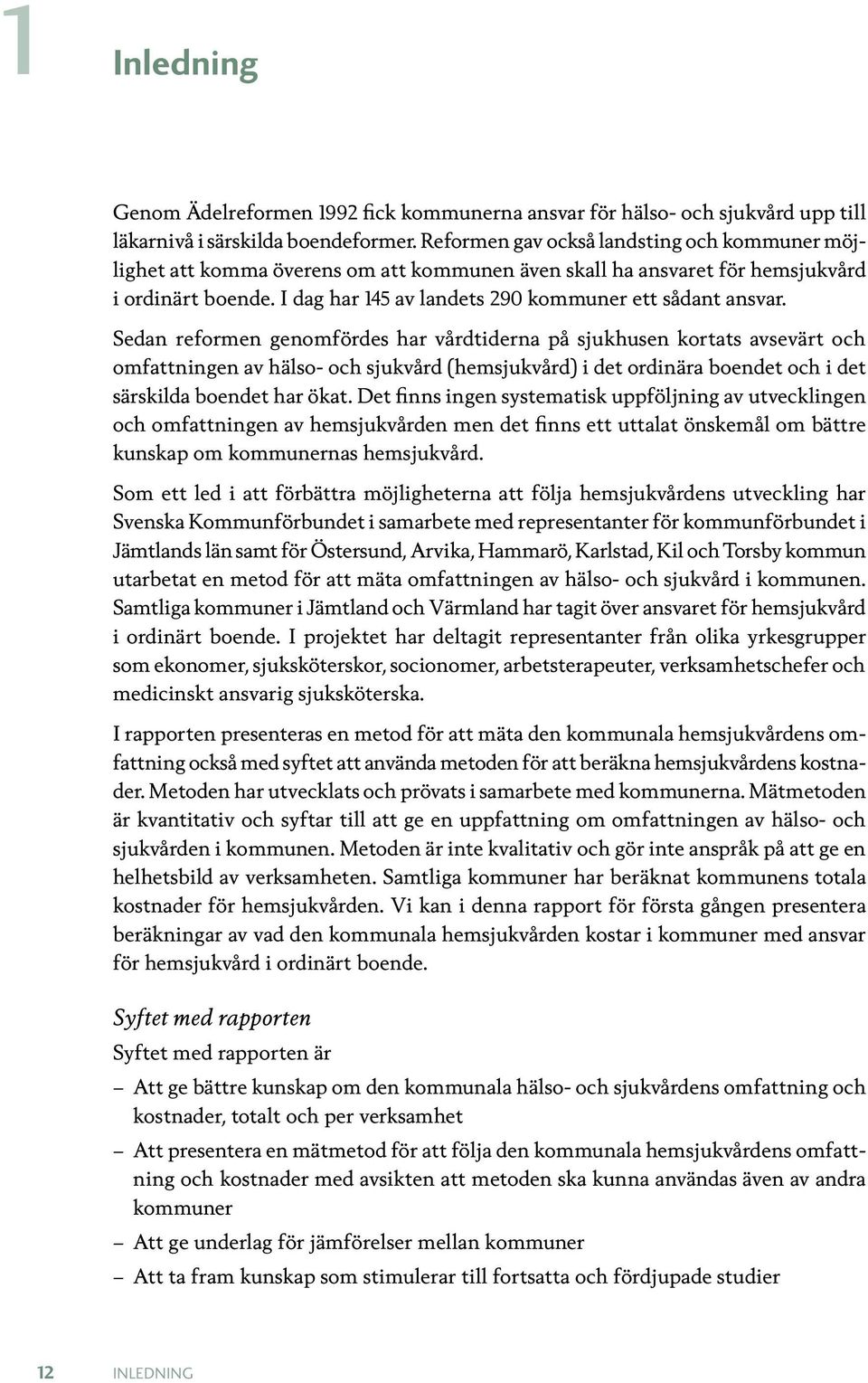 Sedan reformen genomfördes har vårdtiderna på sjukhusen kortats avsevärt och omfattningen av hälso- och sjukvård (hemsjukvård) i det ordinära boendet och i det särskilda boendet har ökat.