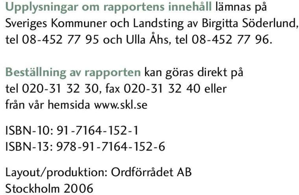 Beställning av rapporten kan göras direkt på tel 020-31 32 30, fax 020-31 32 40 eller från