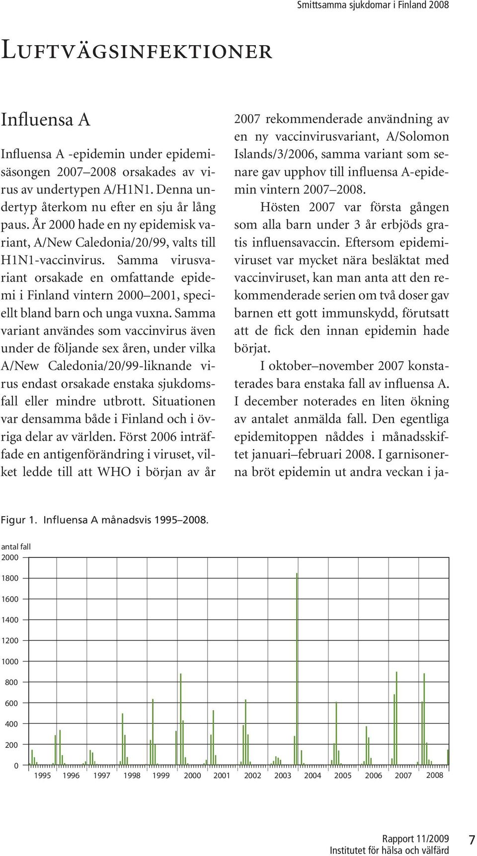 Samma virusvariant orsakade en omfattande epidemi i Finland vintern 2000 2001, speciellt bland barn och unga vuxna.