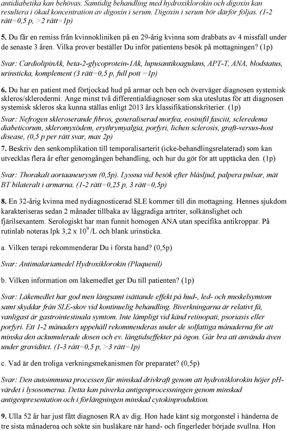 (1p) Svar: CardiolipinAk, beta-2-glycoprotein-1ak, lupusantikoagulans, APT-T, ANA, blodstatus, urinsticka, komplement (3 rätt=0,5 p, full pott =1p) 6.