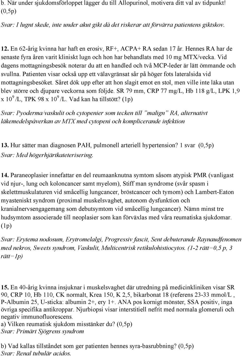 Vid dagens mottagningsbesök noterar du att en handled och två MCP-leder är lätt ömmande och svullna. Patienten visar också upp ett välavgränsat sår på höger fots lateralsida vid mottagningsbesöket.