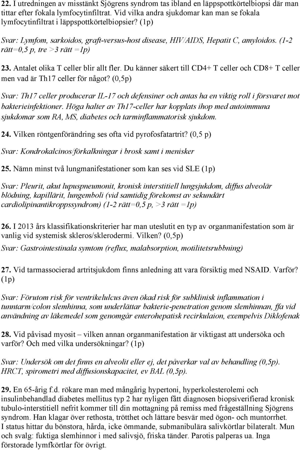 (1-2 rätt=0,5 p, tre >3 rätt =1p) 23. Antalet olika T celler blir allt fler. Du känner säkert till CD4+ T celler och CD8+ T celler men vad är Th17 celler för något?