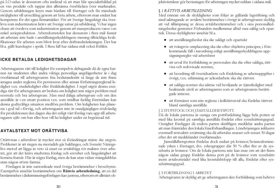 För att Sverige långsiktigt ska överleva som industrination krävs att Sverige satsar på utbildning.