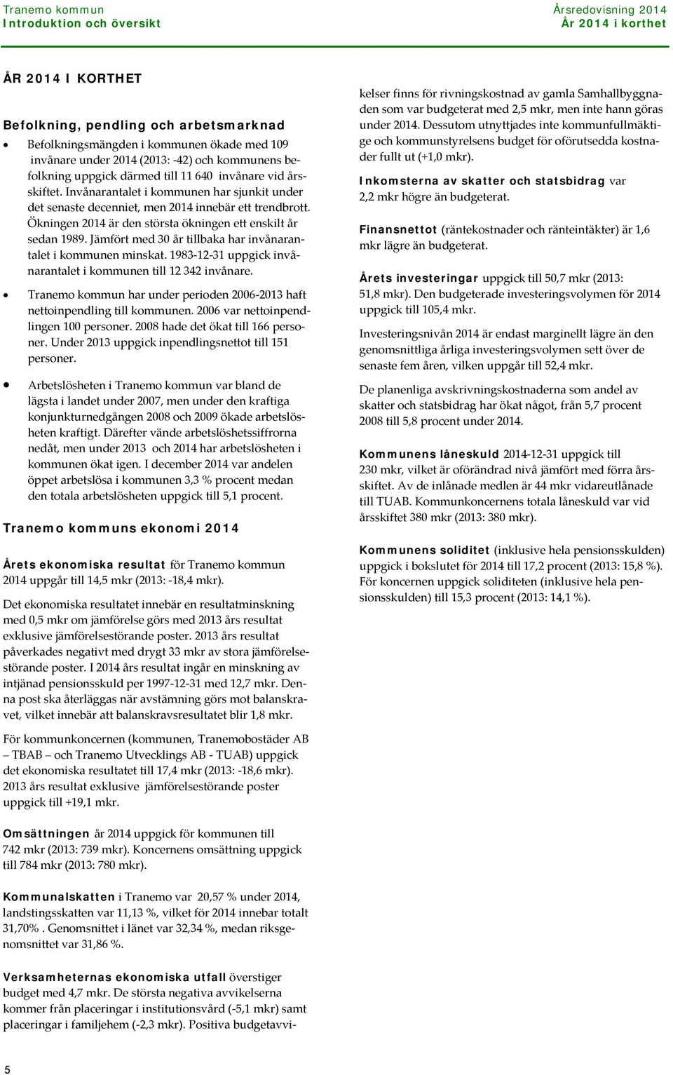 Ökningen 2014 är den största ökningen ett enskilt år sedan 1989. Jämfört med 30 år tillbaka har invånarantalet i kommunen minskat. 1983-12-31 uppgick invånarantalet i kommunen till 12 342 invånare.