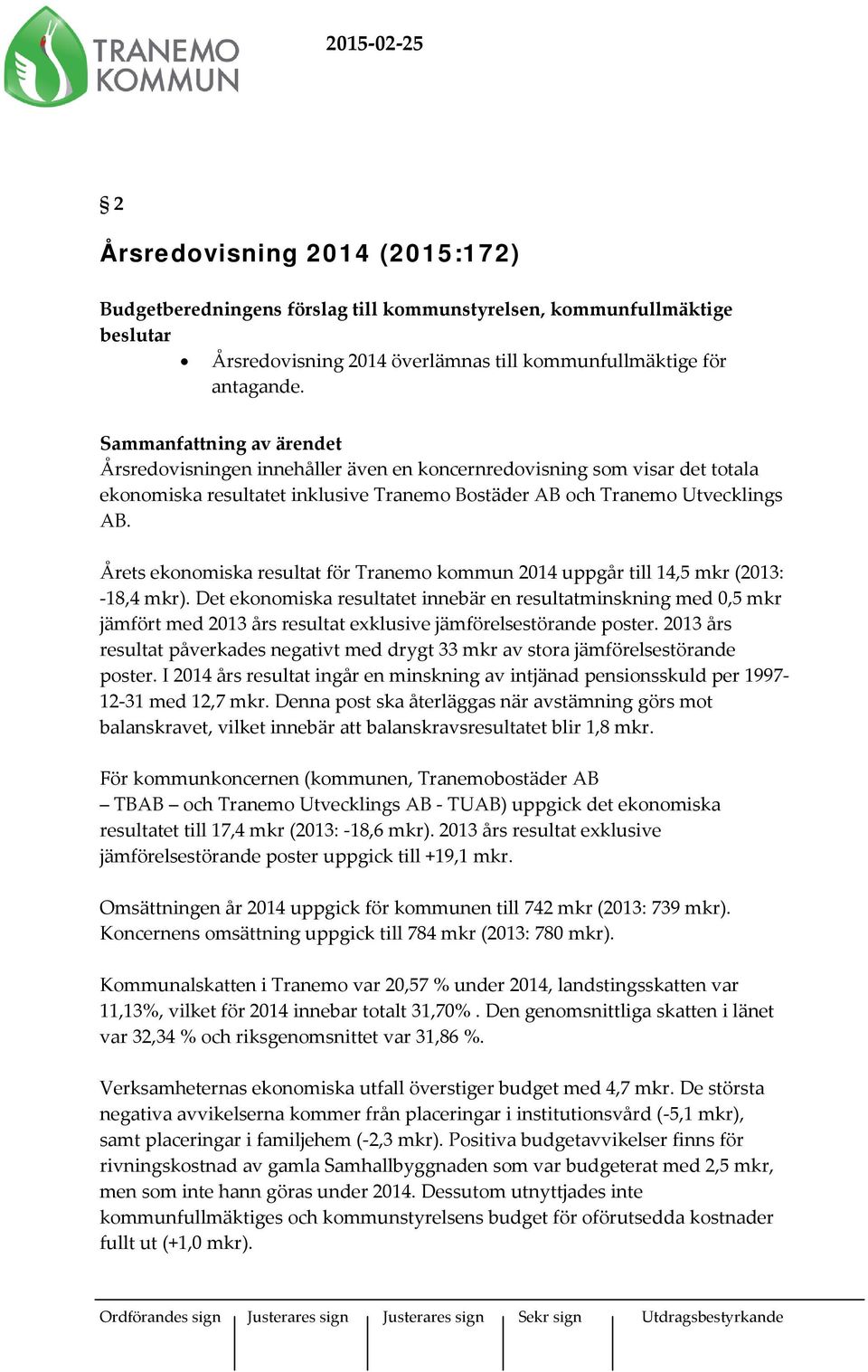 Årets ekonomiska resultat för Tranemo kommun 2014 uppgår till 14,5 mkr (2013: -18,4 mkr).