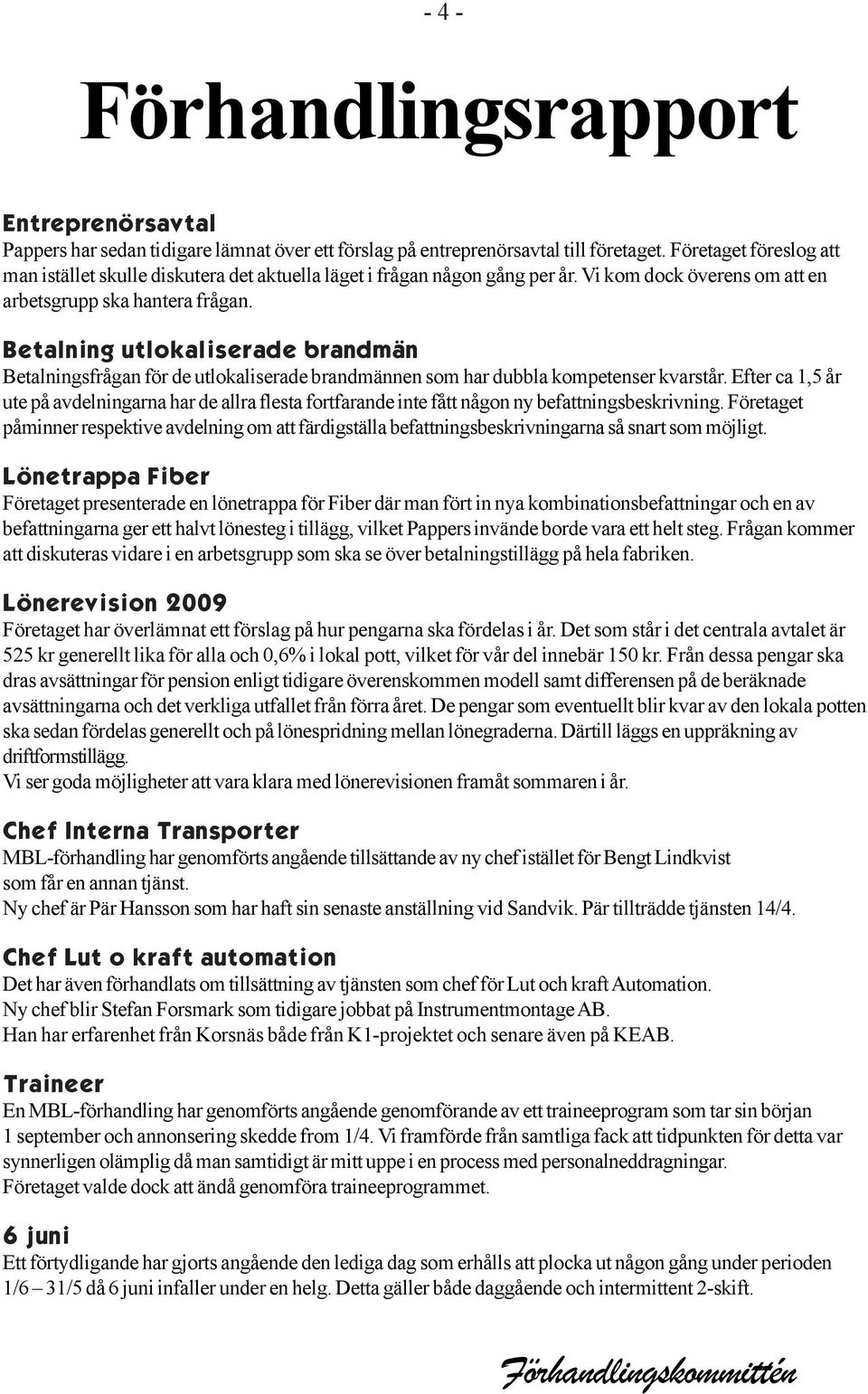 Betalning utlokaliserade brandmän Betalningsfrågan för de utlokaliserade brandmännen som har dubbla kompetenser kvarstår.