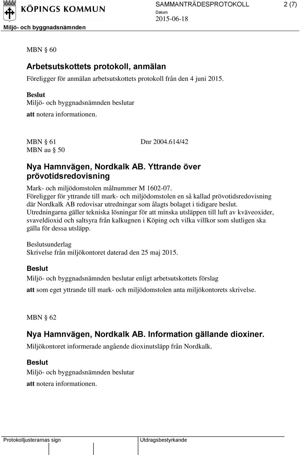 Föreligger för yttrande till mark- och miljödomstolen en så kallad prövotidsredovisning där Nordkalk AB redovisar utredningar som ålagts bolaget i tidigare beslut.