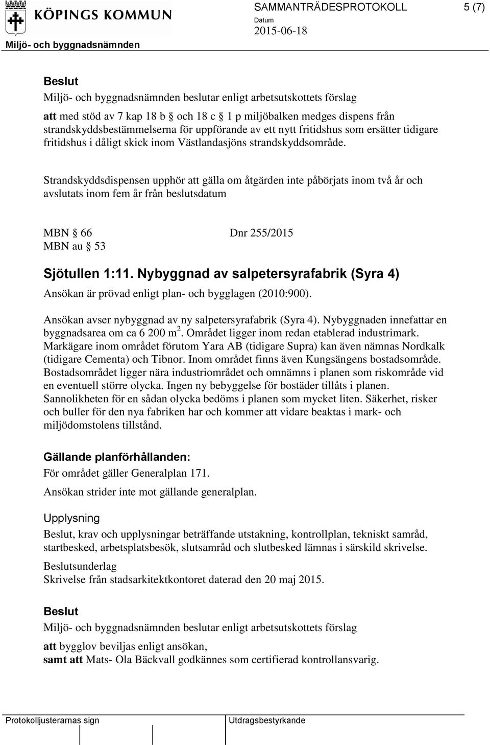 Strandskyddsdispensen upphör att gälla om åtgärden inte påbörjats inom två år och avslutats inom fem år från beslutsdatum MBN 66 Dnr 255/2015 MBN au 53 Sjötullen 1:11.