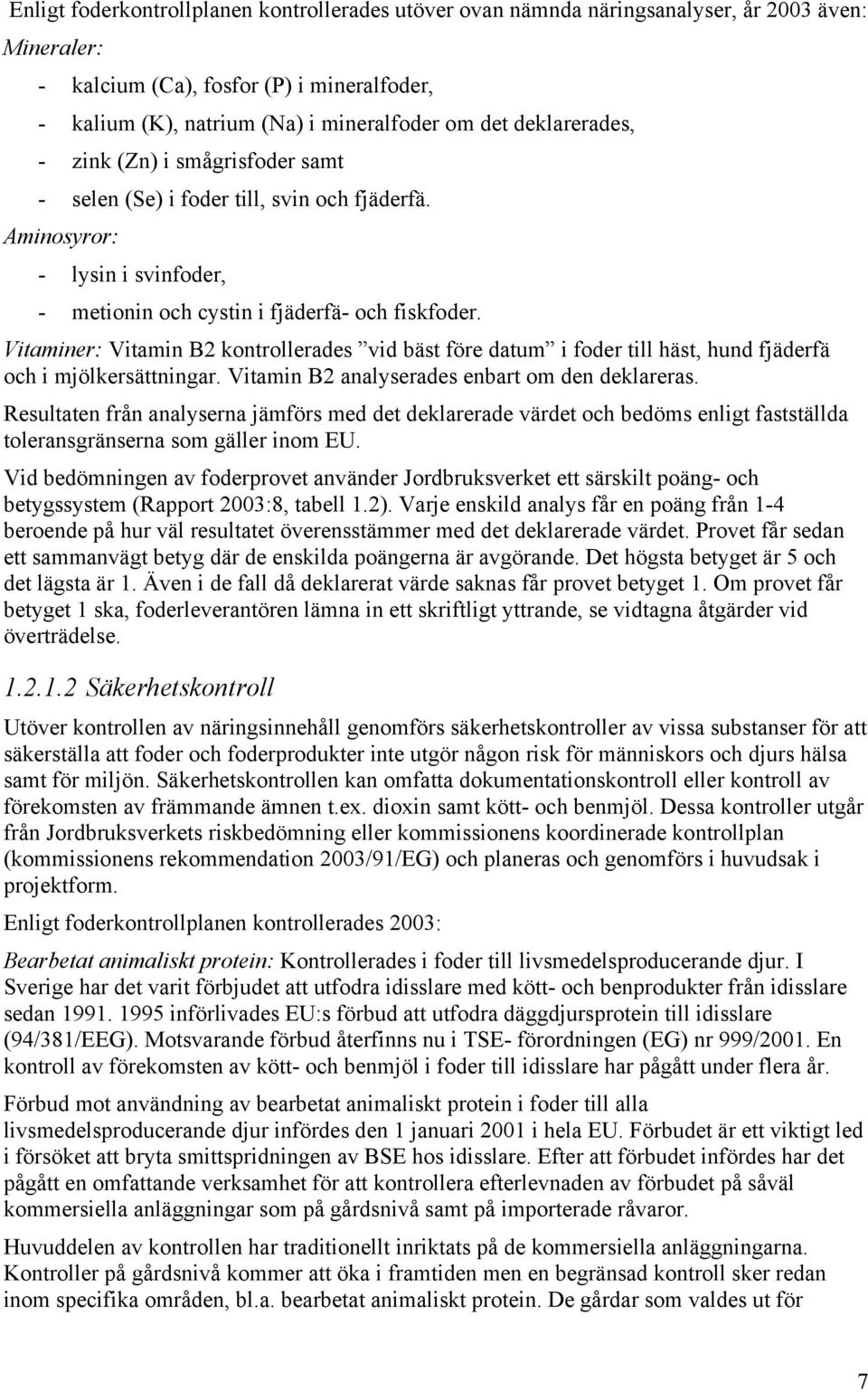 Vitaminer: Vitamin B2 kontrollerades vid bäst före datum i foder till häst, hund fjäderfä och i mjölkersättningar. Vitamin B2 analyserades enbart om den deklareras.