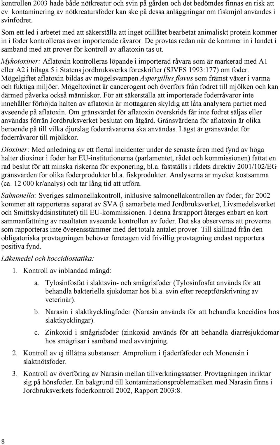 De provtas redan när de kommer in i landet i samband med att prover för kontroll av aflatoxin tas ut.