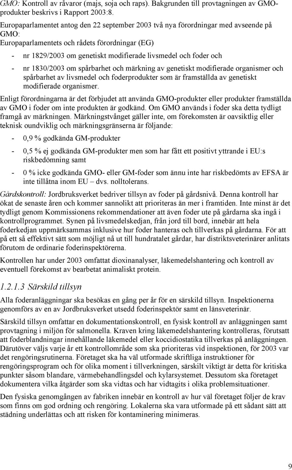 - nr 1830/2003 om spårbarhet och märkning av genetiskt modifierade organismer och spårbarhet av livsmedel och foderprodukter som är framställda av genetiskt modifierade organismer.