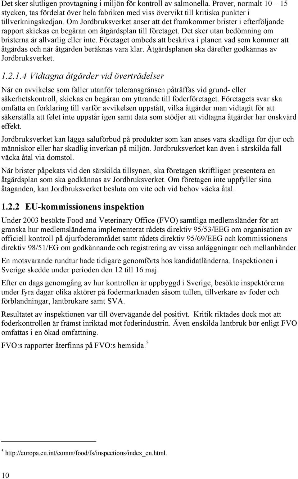 Företaget ombeds att beskriva i planen vad som kommer att åtgärdas och när åtgärden beräknas vara klar. Åtgärdsplanen ska därefter godkännas av Jordbruksverket. 1.