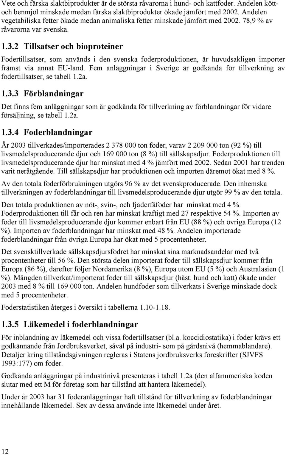 2 Tillsatser och bioproteiner Fodertillsatser, som används i den svenska foderproduktionen, är huvudsakligen importer främst via annat EU-land.