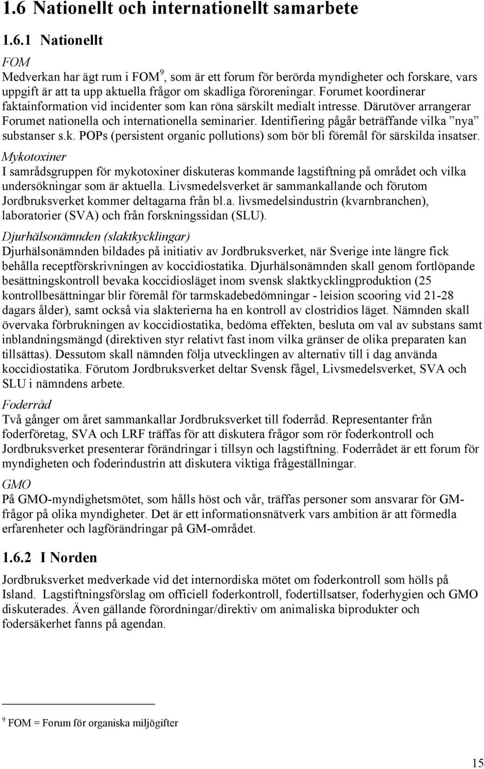 Identifiering pågår beträffande vilka nya substanser s.k. POPs (persistent organic pollutions) som bör bli föremål för särskilda insatser.