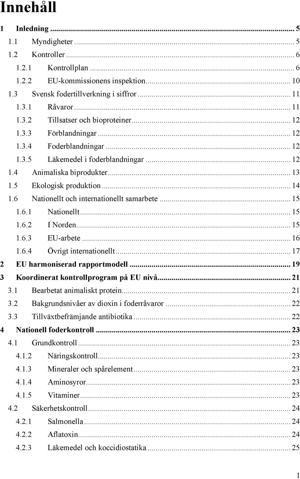 6 Nationellt och internationellt samarbete... 15 1.6.1 Nationellt... 15 1.6.2 I Norden... 15 1.6.3 EU-arbete... 16 1.6.4 Övrigt internationellt... 17 2 EU harmoniserad rapportmodell.