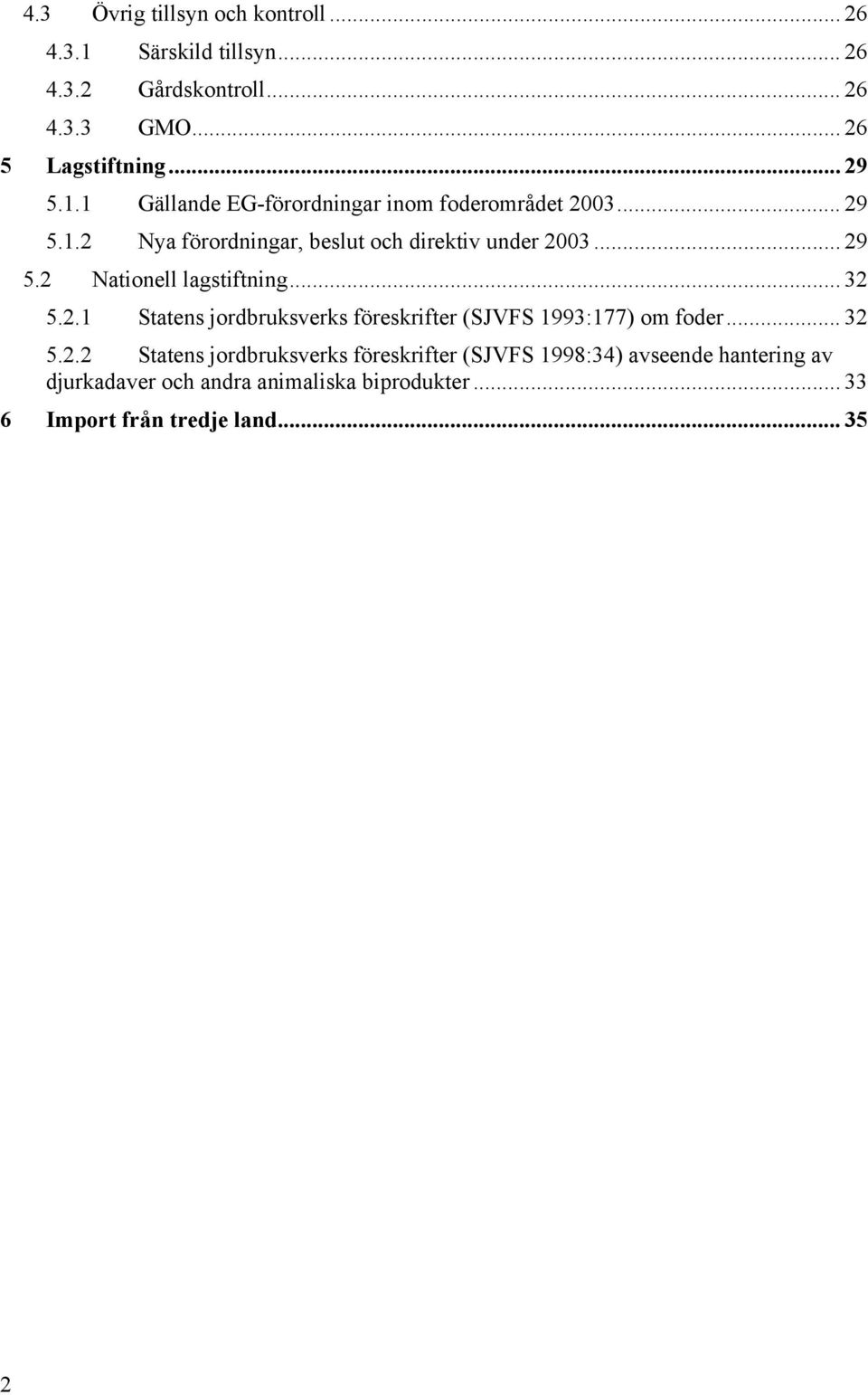 .. 32 5.2.1 Statens jordbruksverks föreskrifter (SJVFS 1993:177) om foder... 32 5.2.2 Statens jordbruksverks föreskrifter (SJVFS 1998:34) avseende hantering av djurkadaver och andra animaliska biprodukter.