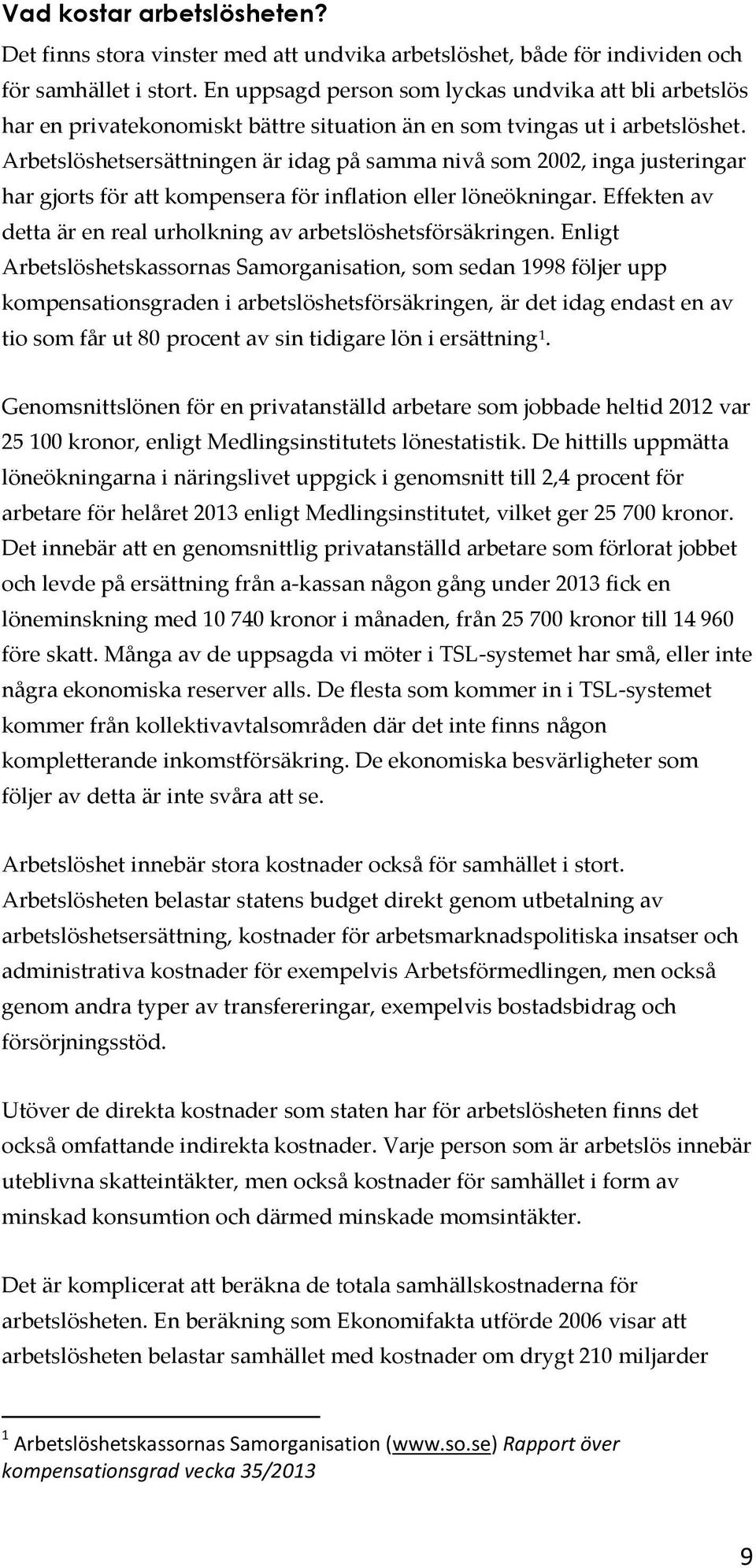 Arbetslöshetsersättningen är idag på samma nivå som 2002, inga justeringar har gjorts för att kompensera för inflation eller löneökningar.